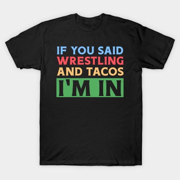 If You Said Wrestling & Tacos I'm In T-Shirt by maxcode